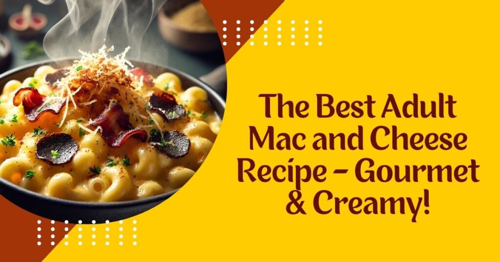 The Best Adult Mac and Cheese Recipe - Gourmet & Creamy!