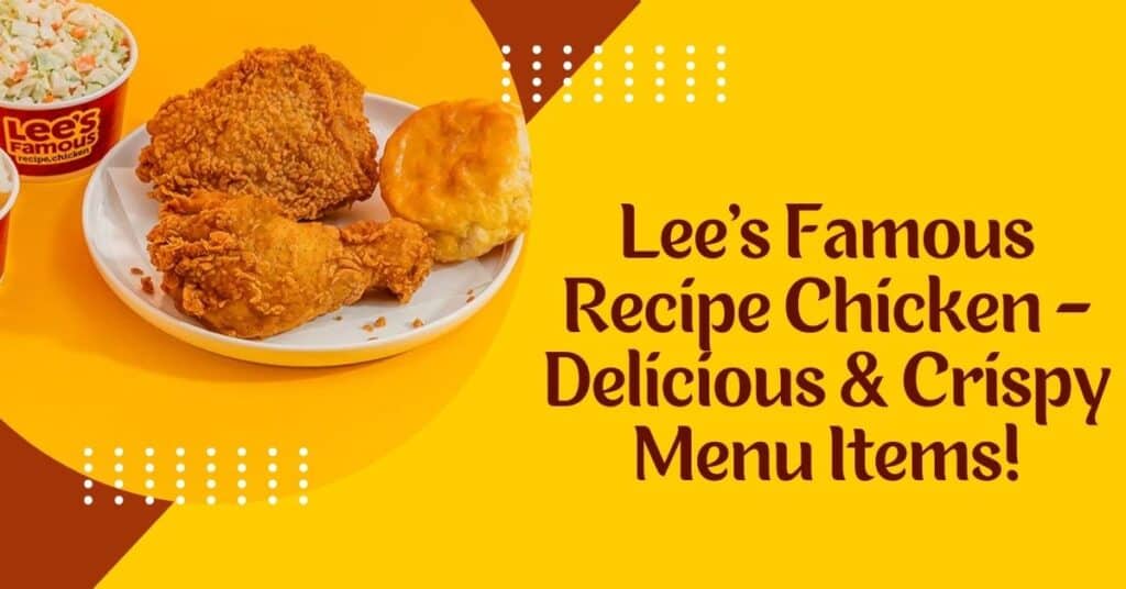 Lee's Famous Recipe Chicken - Delicious & Crispy Menu Items!