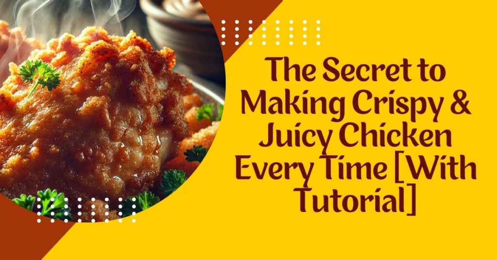 The Secret to Making Crispy & Juicy Chicken Every Time [With Tutorial]