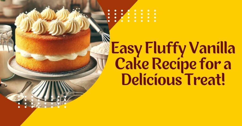 Easy Fluffy Vanilla Cake Recipe for a Delicious Treat!