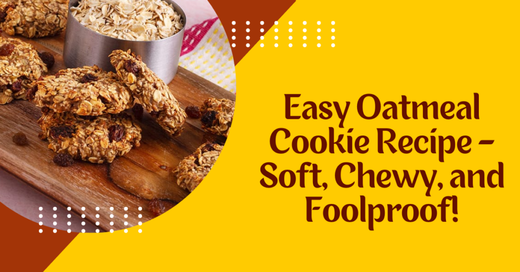 Easy Oatmeal Cookie Recipe -  Soft, Chewy, and Foolproof!