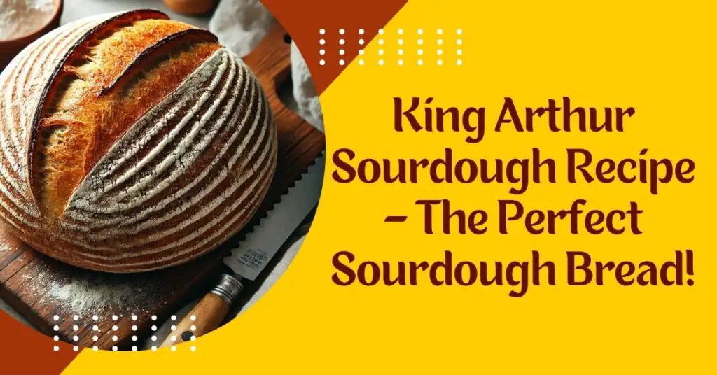 King Arthur Sourdough Recipe – The Perfect Sourdough Bread!