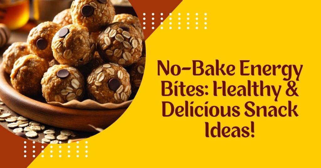 No-Bake Energy Bites: Healthy & Delicious Snack Ideas