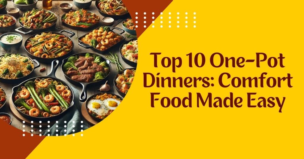 Top 10 One-Pot Dinners: Comfort Food Made Easy