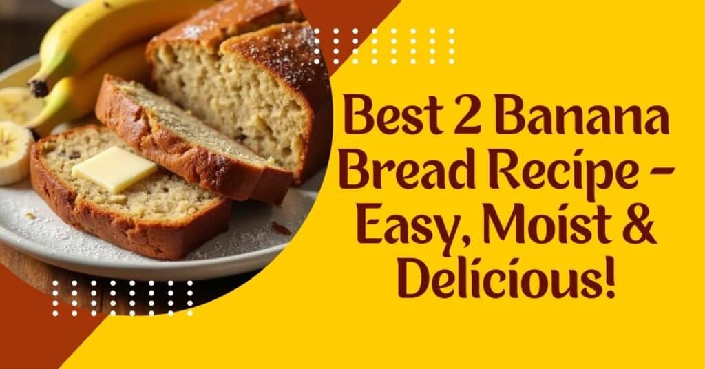 Best 2 Banana Bread Recipe - Easy, Moist & Delicious!