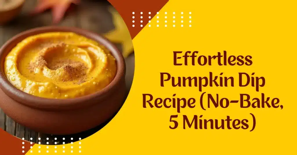 Effortless Pumpkin Dip Recipe (No-Bake, 5 Minutes)