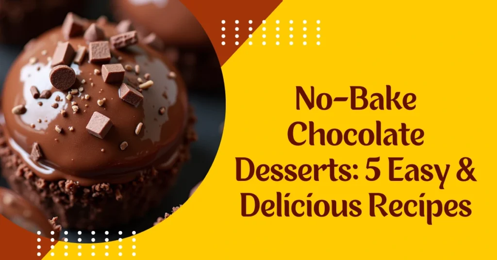 No-Bake Chocolate Desserts 5 Easy & Delicious Recipes (1)