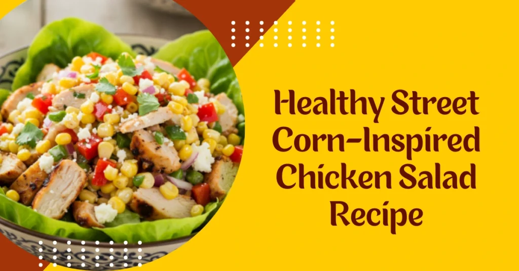 Healthy Street Corn-Inspired Chicken Salad Recipe