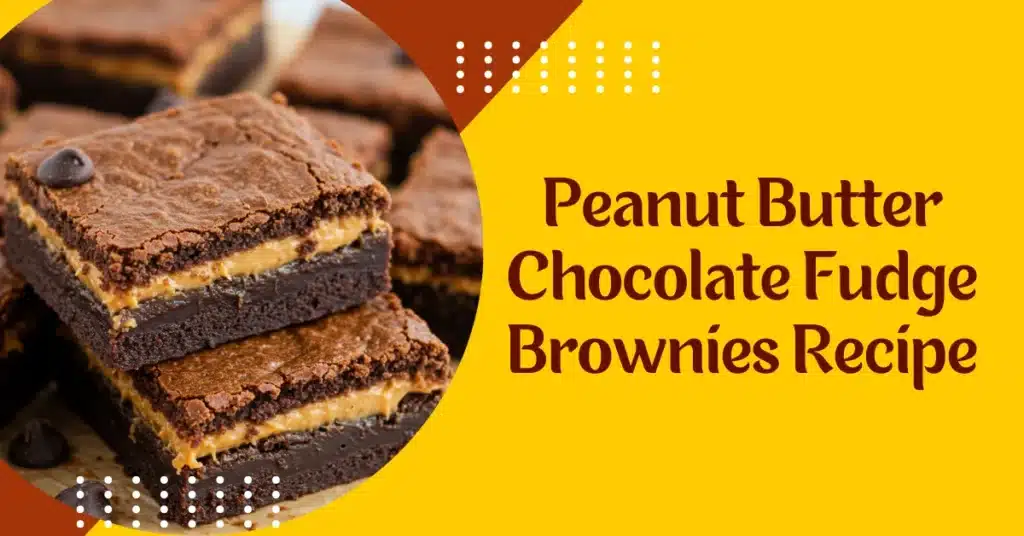 Peanut Butter Chocolate Fudge Brownies Recipe