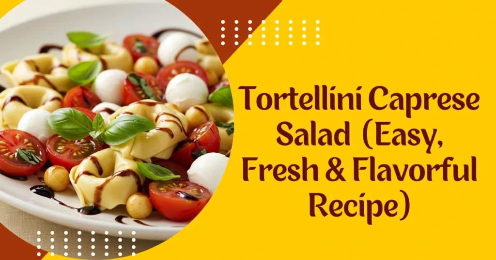 Tortellini Caprese Salad Easy, Fresh & Flavorful Recipe