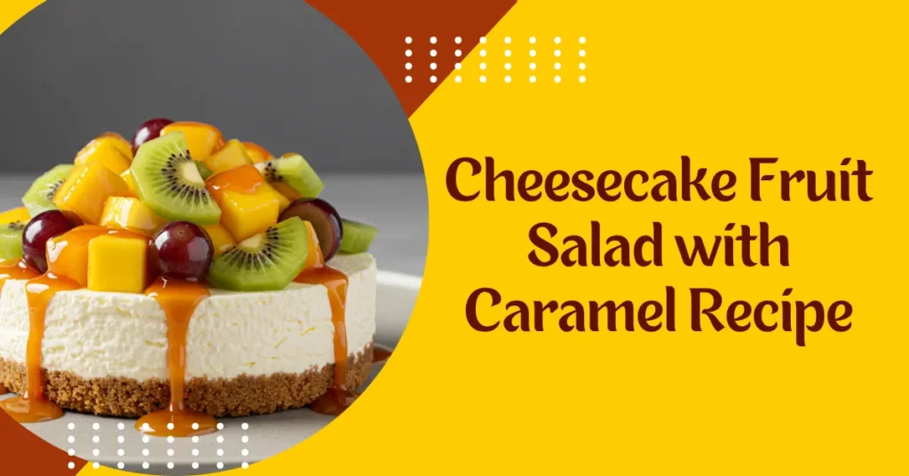 Easy Cheesecake Fruit Salad with Caramel Recipe