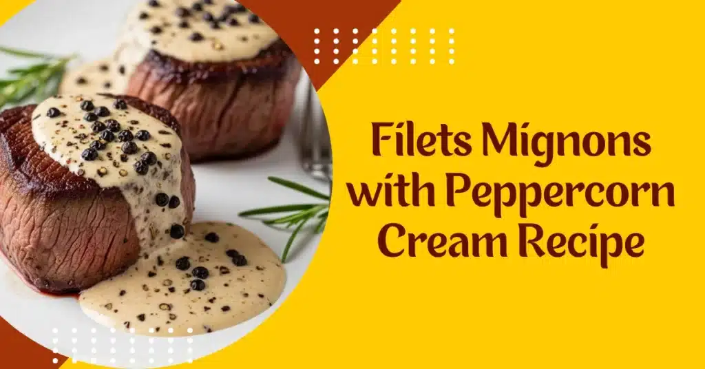 Filets Mignons with Peppercorn Cream Recipe